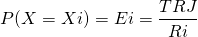 \[ P(X=Xi)=Ei= \frac{TRJ}{Ri} \]